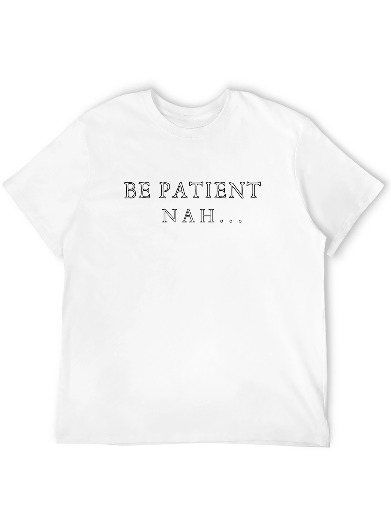 Be Patient Nah Funny Graphic T-Shirt