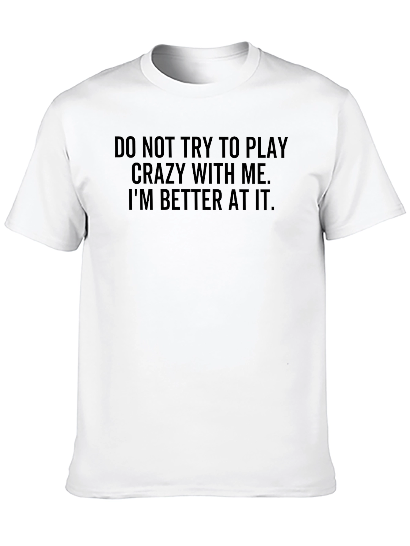 Funny Sarcastic T-Shirt - Play Crazy? Im Better!