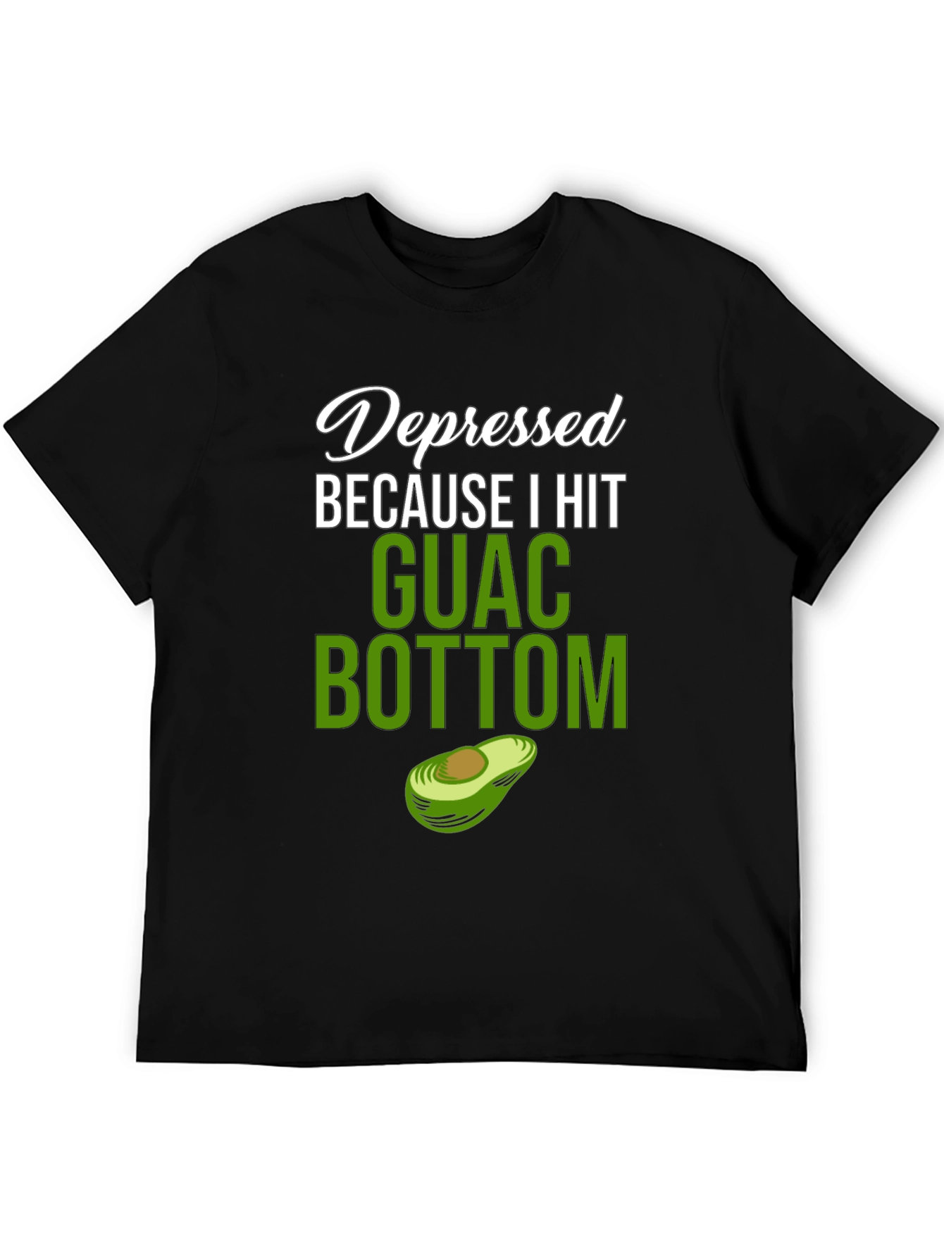 Depressed Because I Hit Guac Bottom T-Shirt