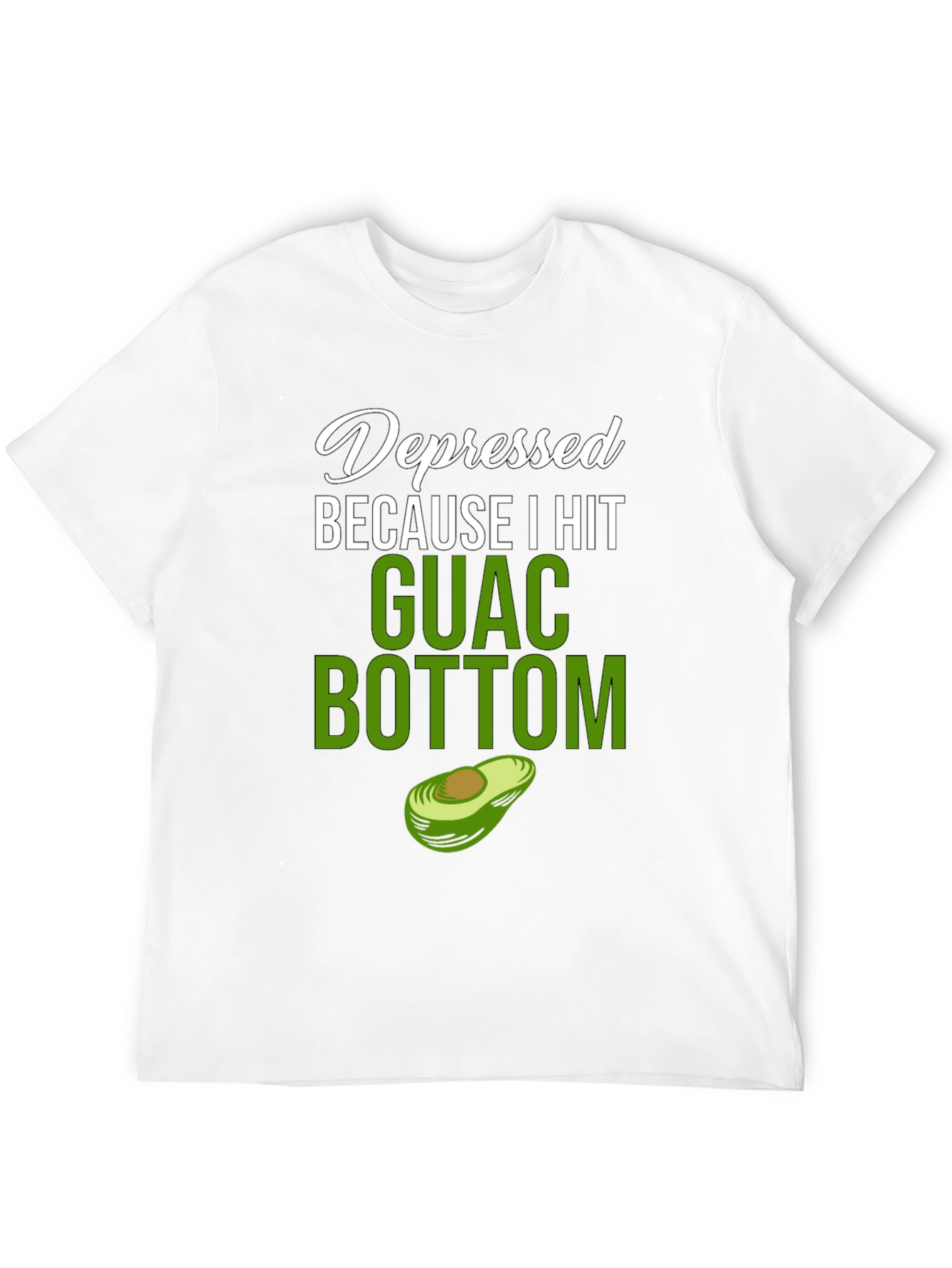 Depressed Because I Hit Guac Bottom T-Shirt