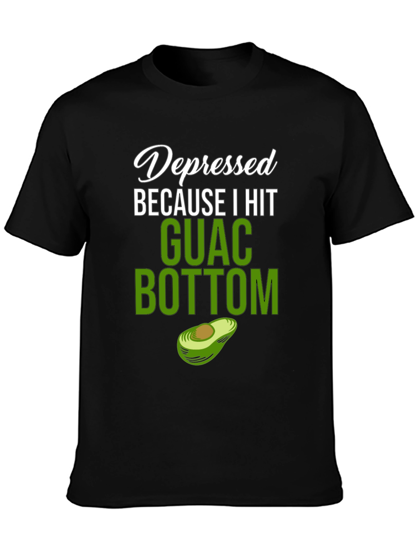 Depressed Because I Hit Guac Bottom T-Shirt