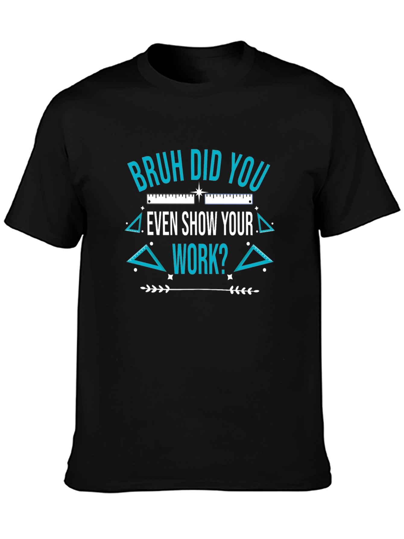 Bruh Did You Even Show Your Work T-Shirt