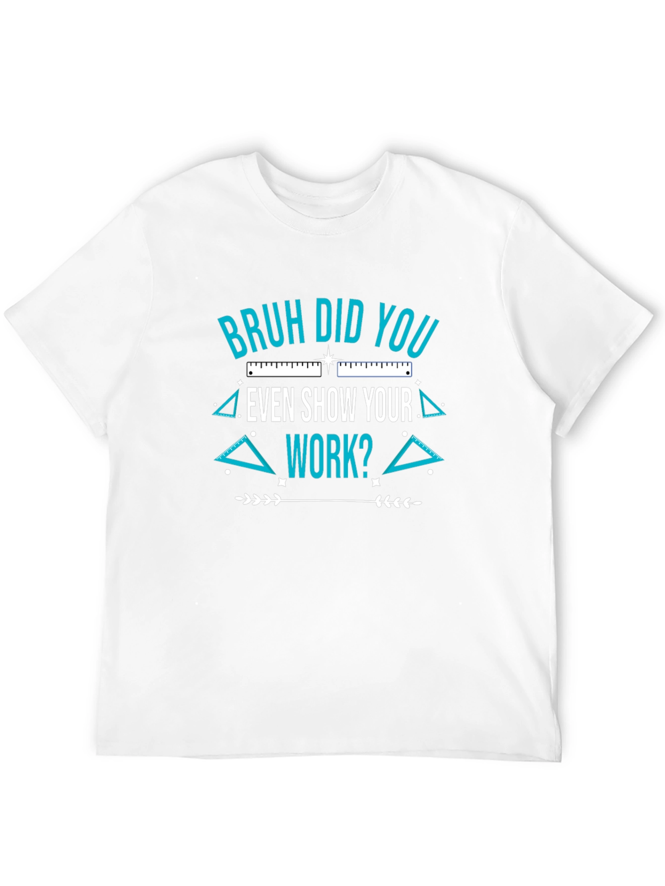Bruh Did You Even Show Your Work T-Shirt