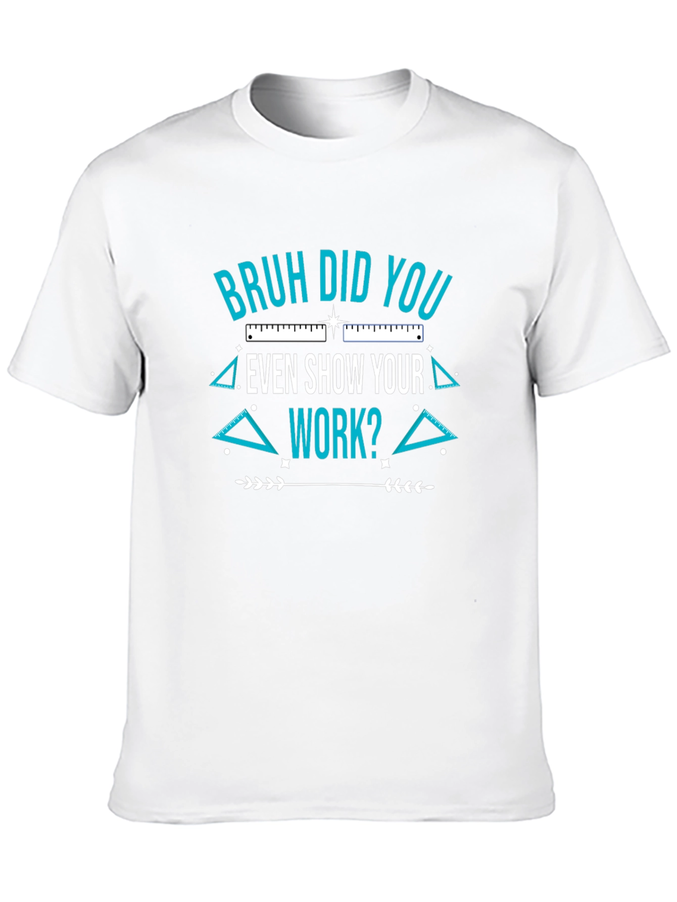 Bruh Did You Even Show Your Work T-Shirt