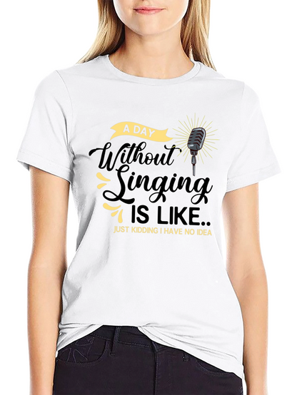 Singing Humor T-Shirt -  A Day Without Singing