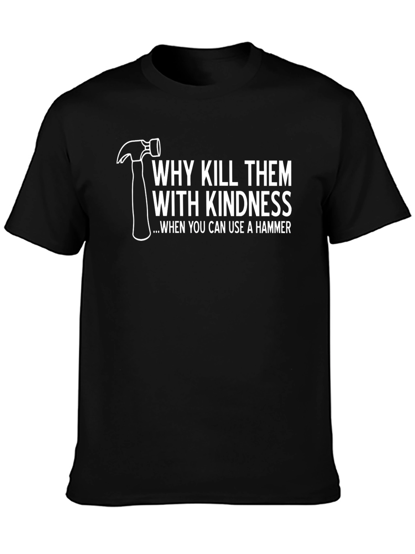 Hammer Time T-Shirt: Kill Them With Kindness Tee