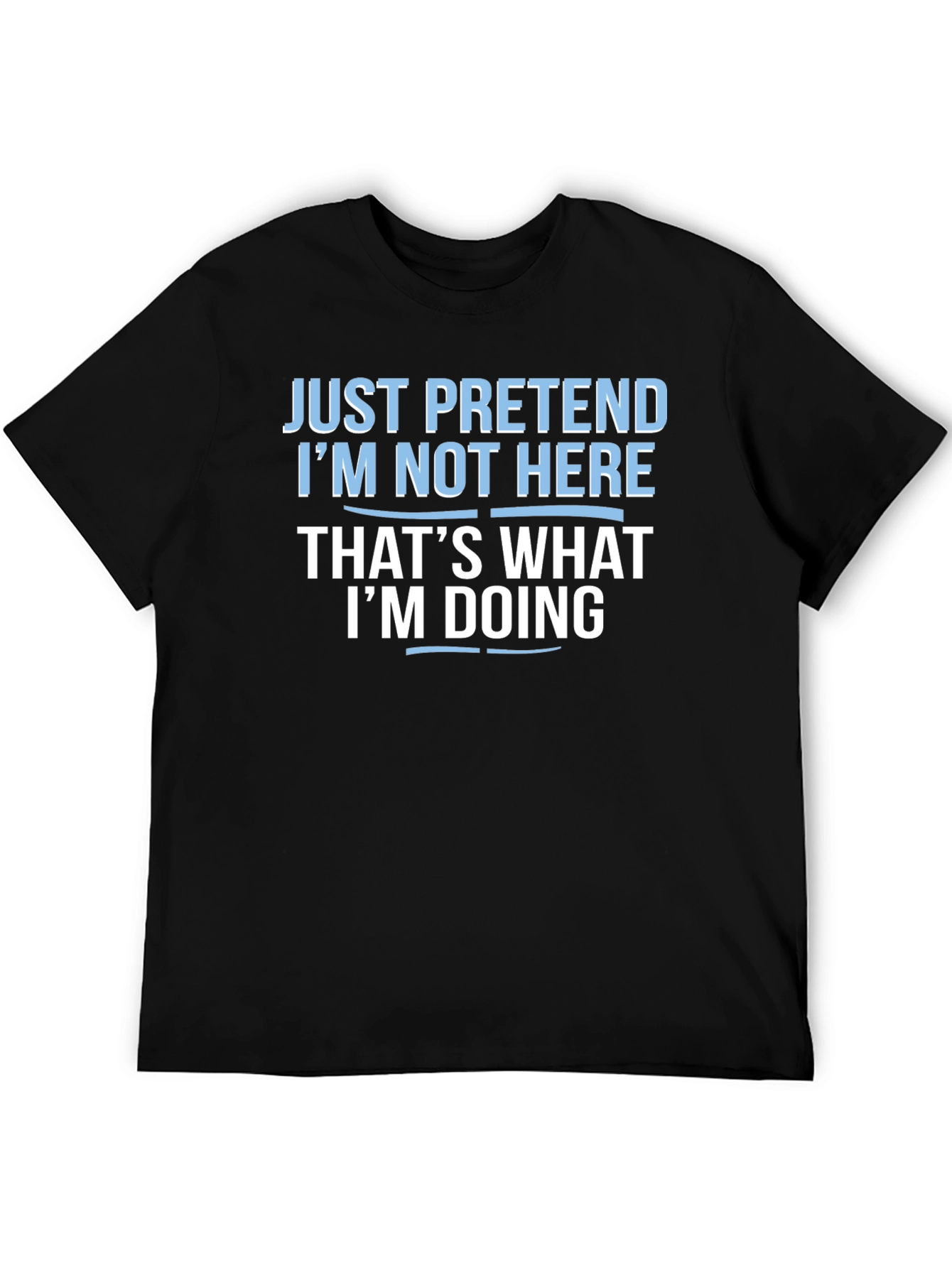 Funny Graphic T-Shirt - Just Pretend Im Not Here