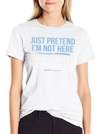 Funny Graphic T-Shirt - Just Pretend Im Not Here