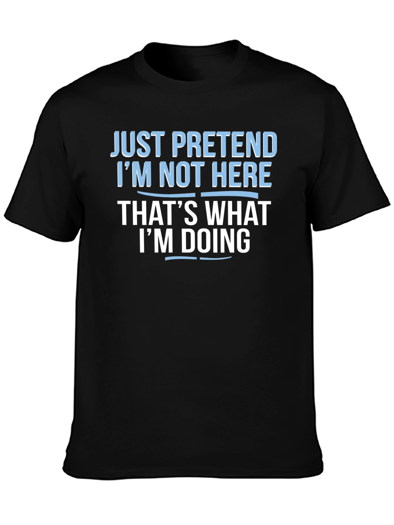 Funny Graphic T-Shirt - Just Pretend Im Not Here