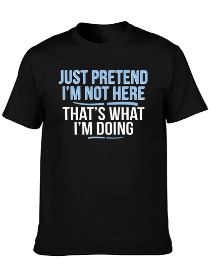 Funny Graphic T-Shirt - Just Pretend Im Not Here