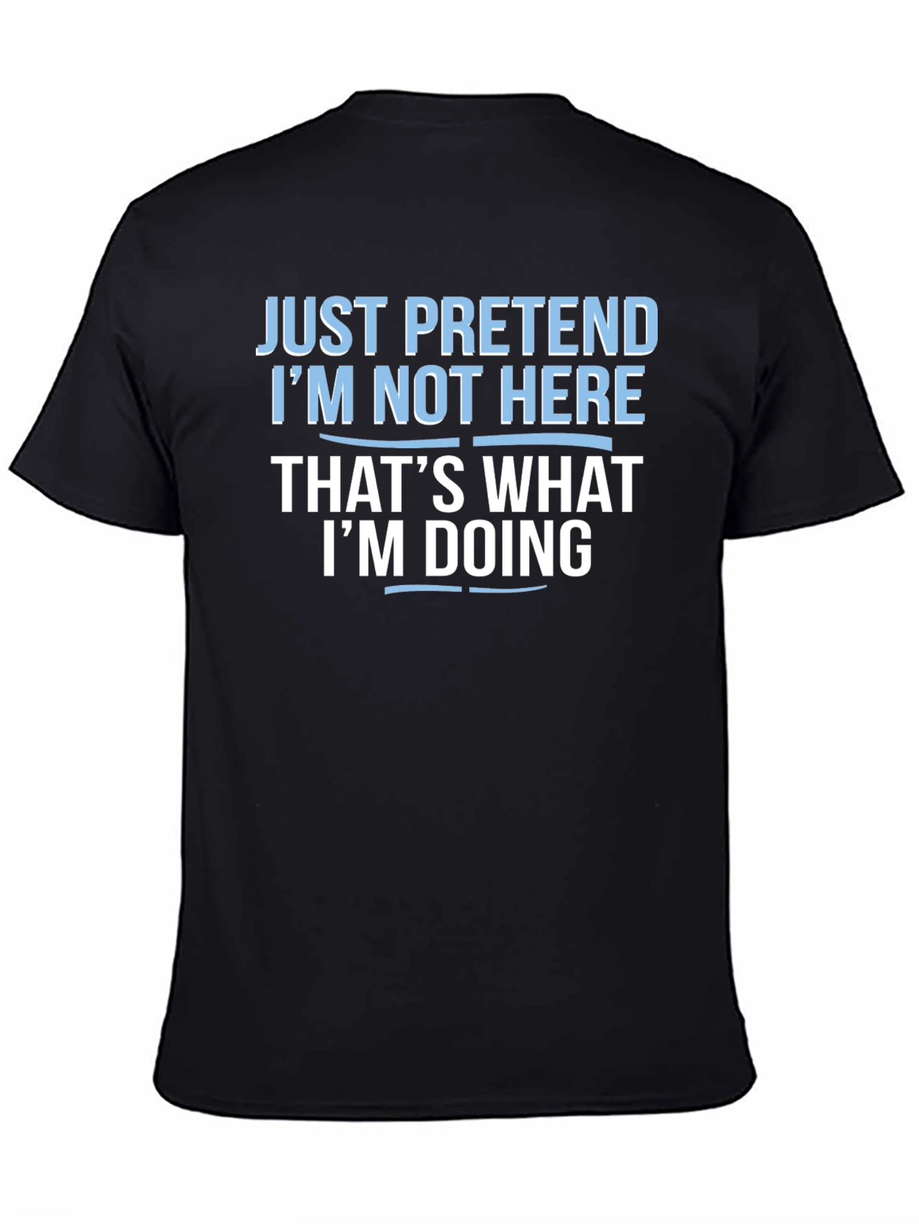 Funny Graphic T-Shirt - Just Pretend Im Not Here