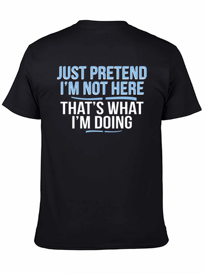 Funny Graphic T-Shirt - Just Pretend Im Not Here