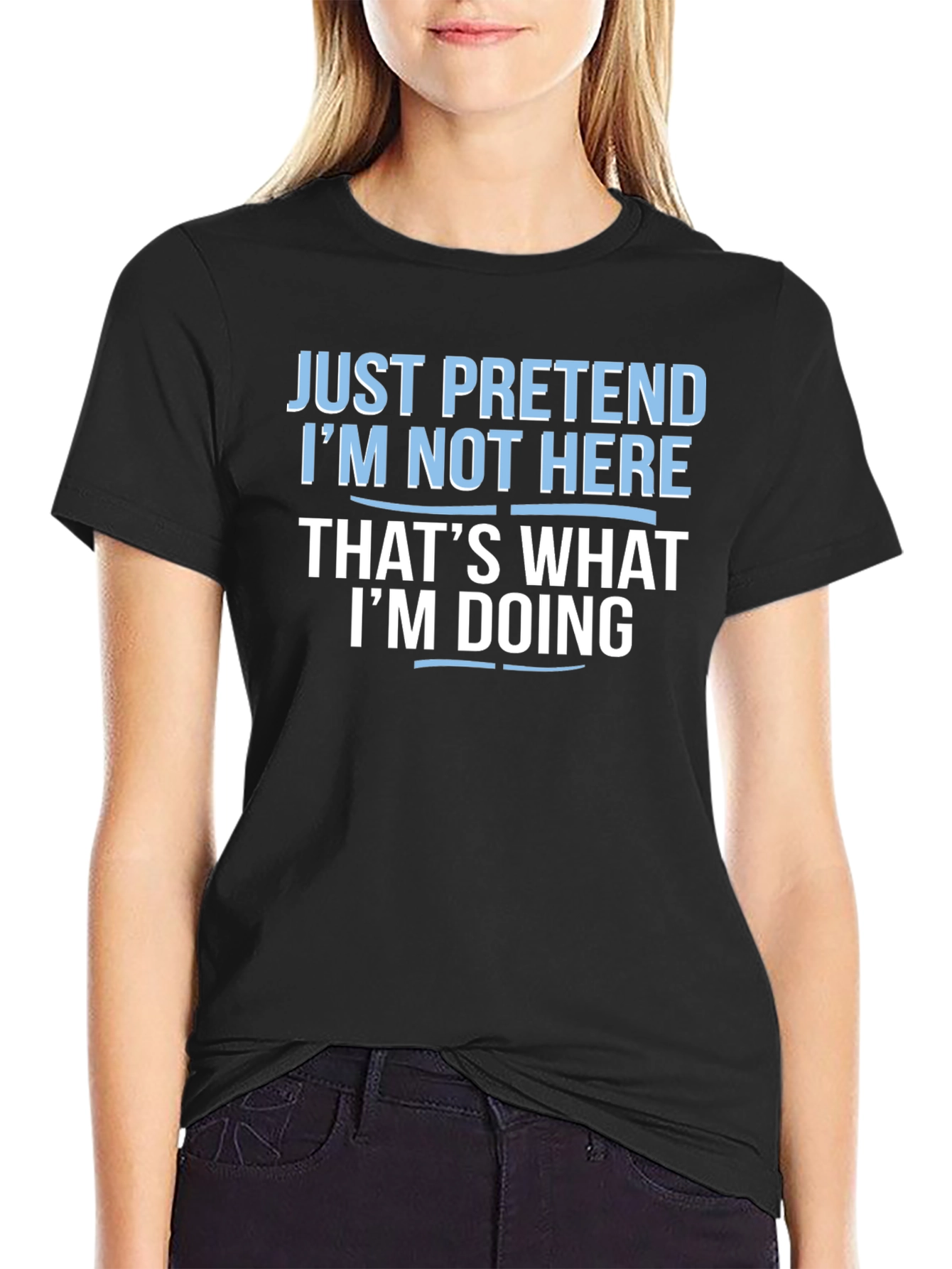 Funny Graphic T-Shirt - Just Pretend Im Not Here