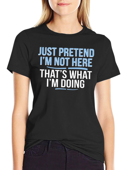 Funny Graphic T-Shirt - Just Pretend Im Not Here