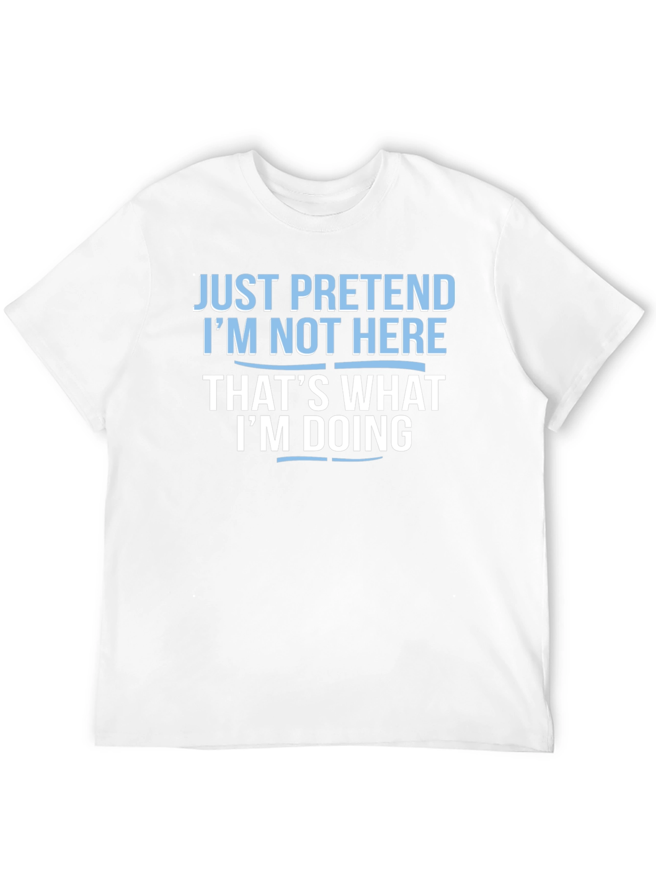 Funny Graphic T-Shirt - Just Pretend Im Not Here