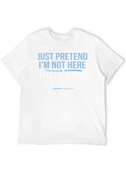 Funny Graphic T-Shirt - Just Pretend Im Not Here