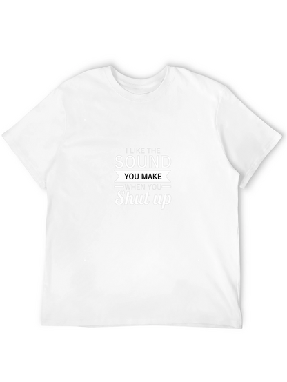 I Like The Sound You Make Shut Up T-Shirt