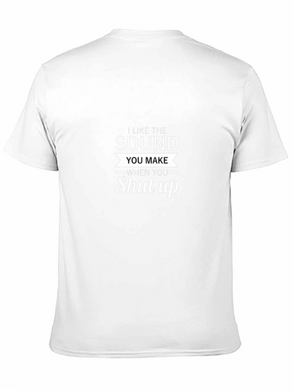 I Like The Sound You Make Shut Up T-Shirt