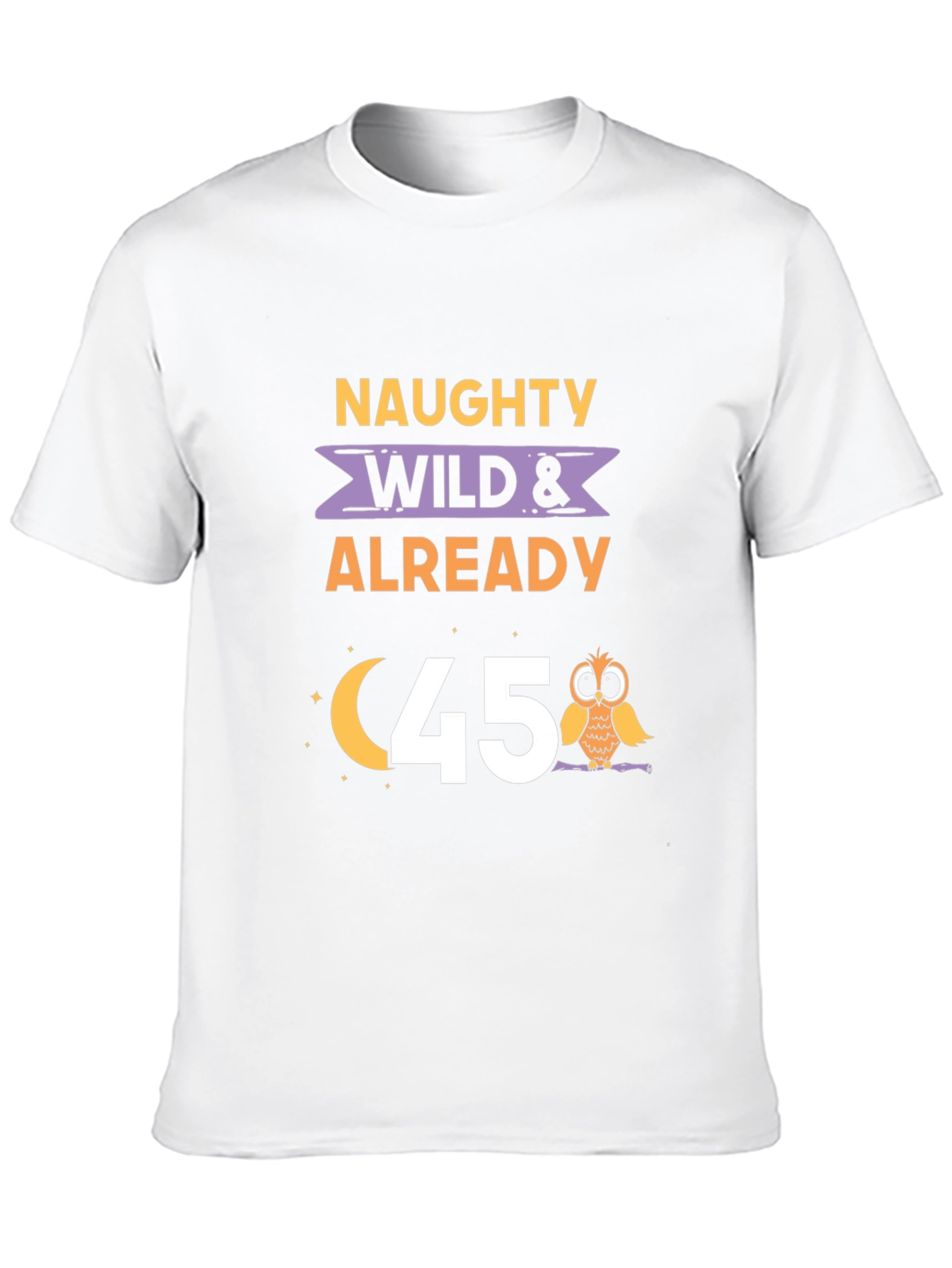 Naughty Wild & Already 45 T-Shirt