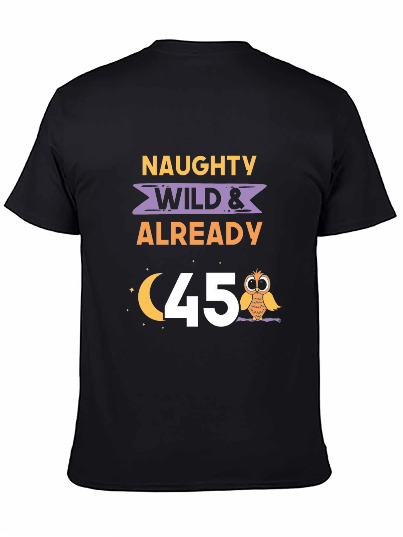 Naughty Wild & Already 45 T-Shirt