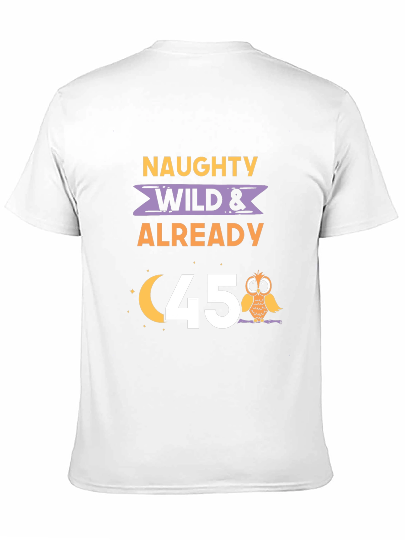 Naughty Wild & Already 45 T-Shirt