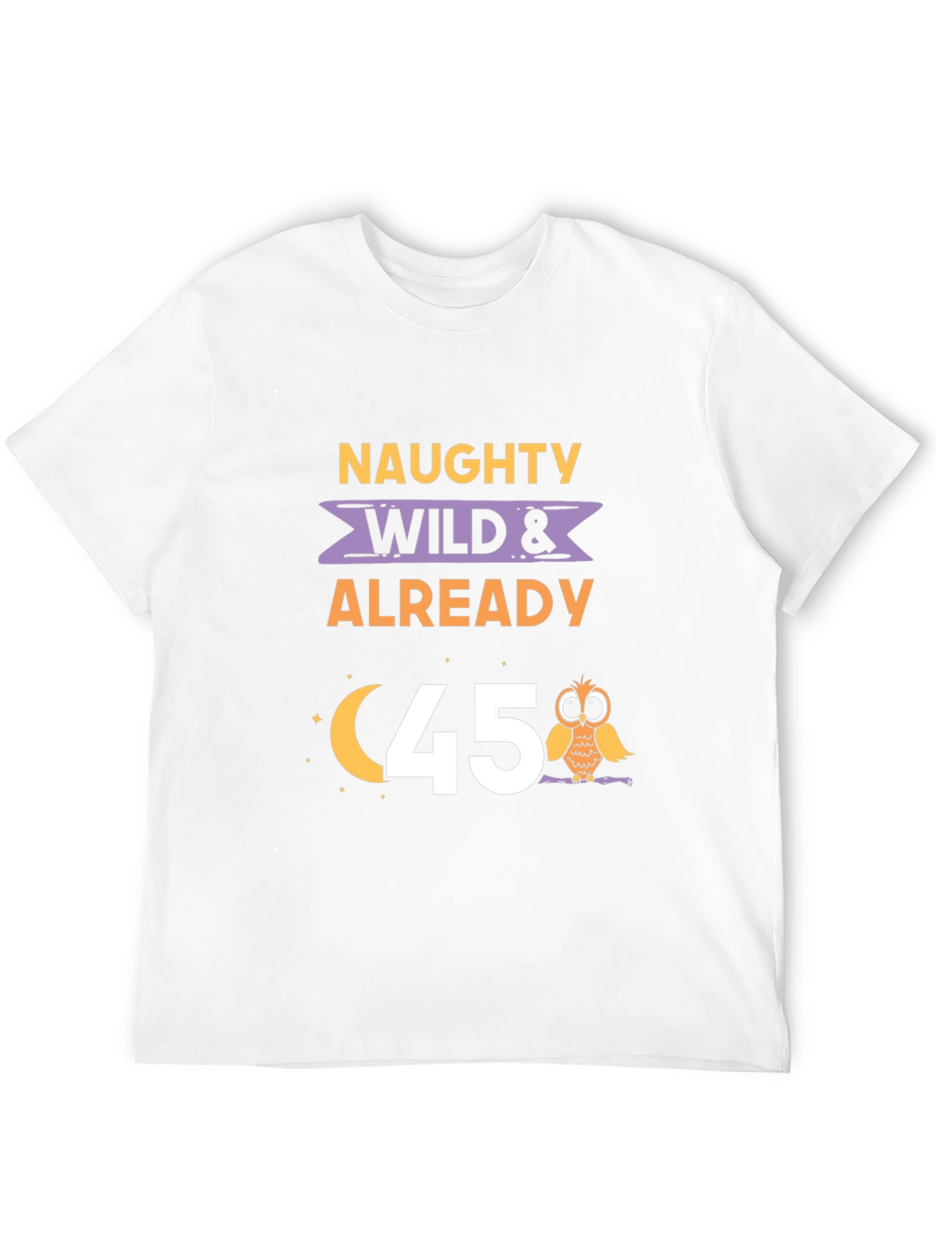 Naughty Wild & Already 45 T-Shirt