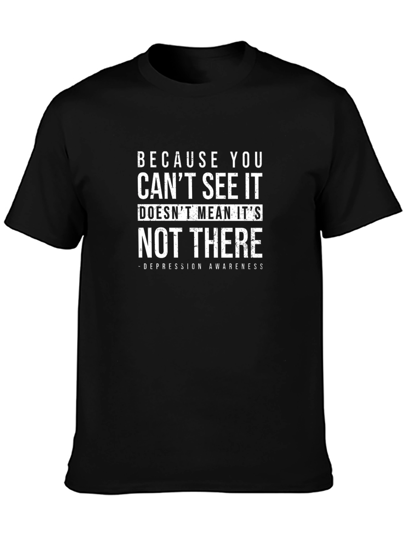 Depression Awareness T-Shirt - Because You Cant See It