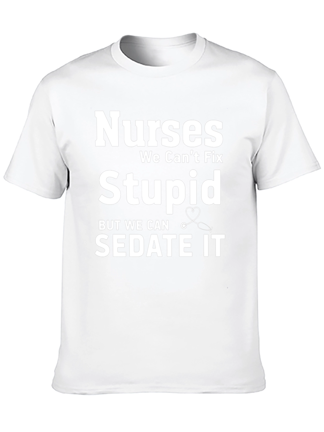 Nurses We Cant Fix Stupid T-Shirt