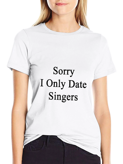 Sorry I Only Date Singers - Funny T-Shirt