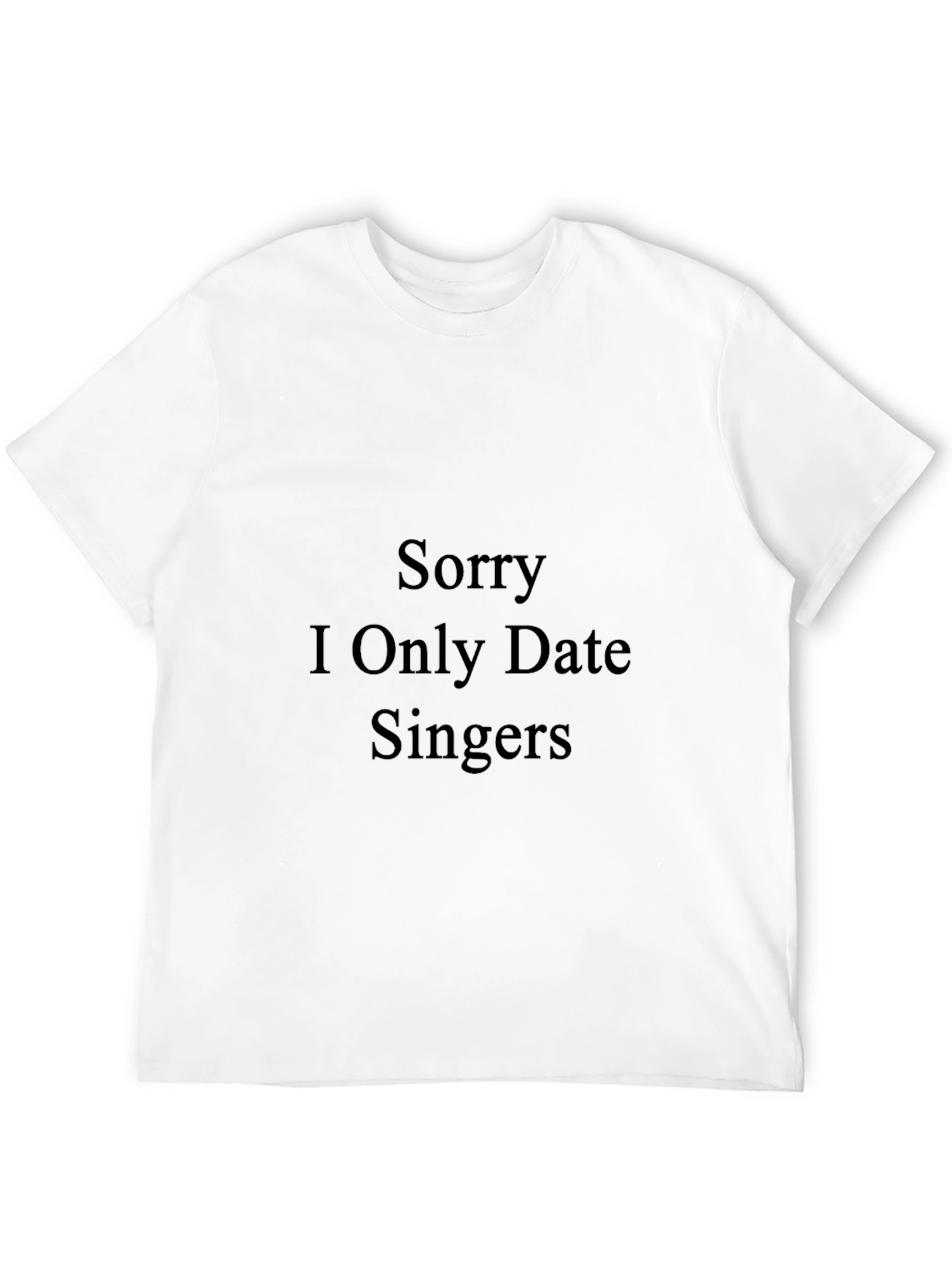 Sorry I Only Date Singers - Funny T-Shirt