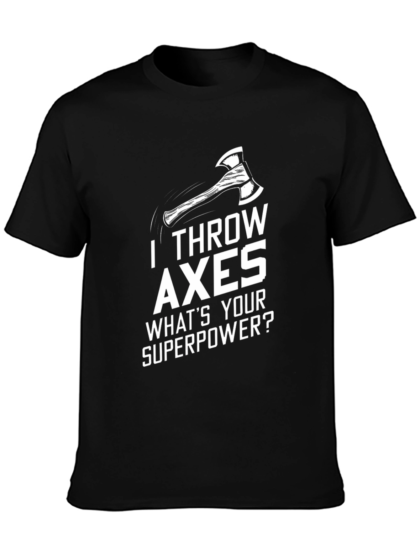 I Throw Axes T-Shirt - Whats Your Superpower?