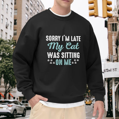Playful Cat Lover "Sorry I’m Late My Cat Was Sitting On Me" Graphic Sweatshirt