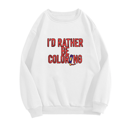 I'd Rather Be Coloring Sweatshirt - Funny Colorist Quote Crewneck, Cute Pencil Art Pullover, Adult Coloring Book Lover Gift Sweatshirt, Hobby Gift Top