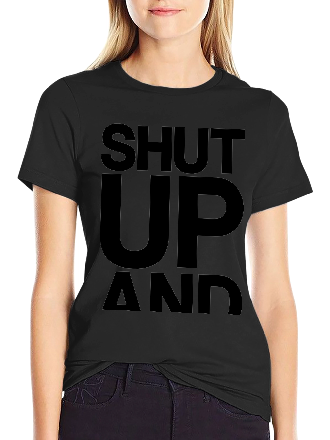 Shut Up and... T-Shirt - Bold Statement Tee