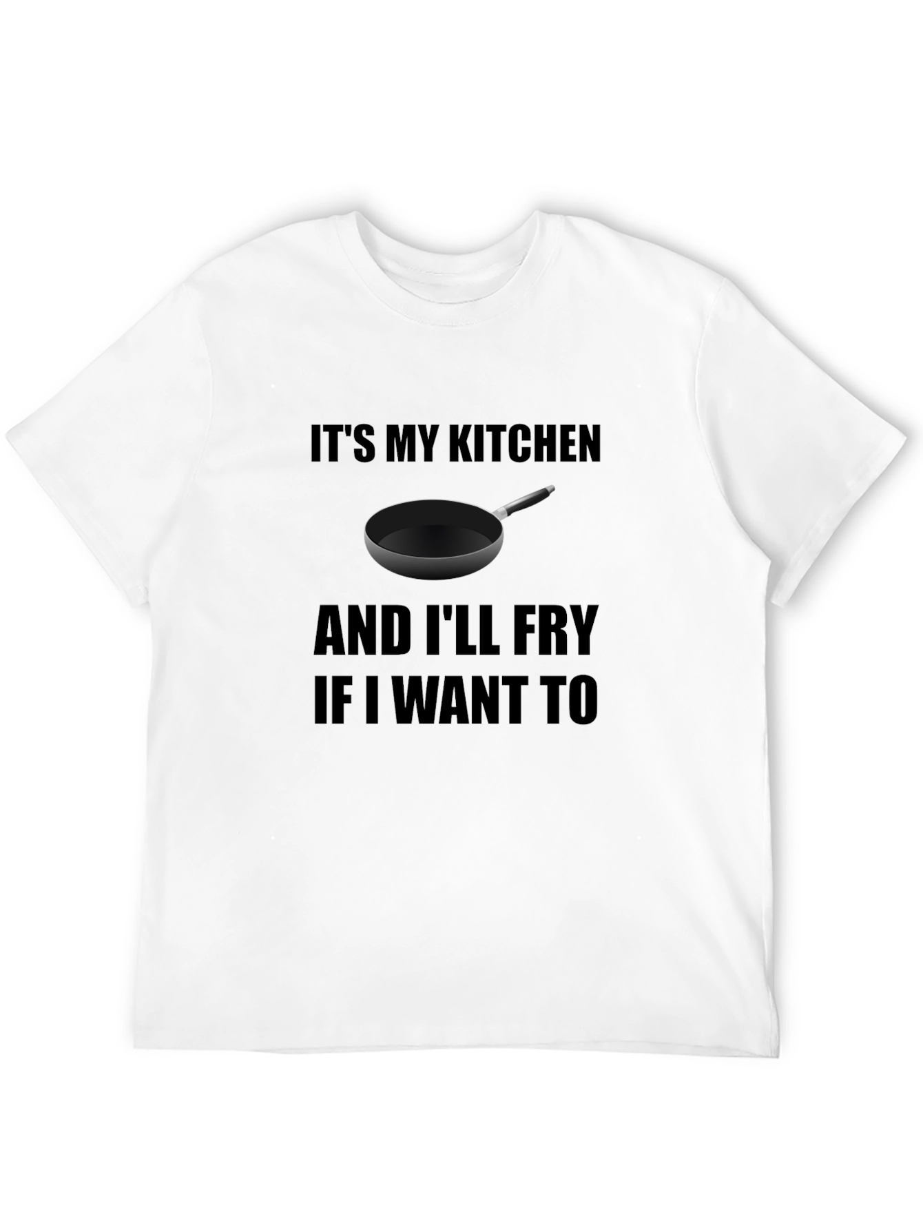 Its My Kitchen and Ill Fry T-Shirt