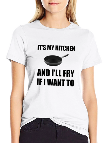 Its My Kitchen and Ill Fry T-Shirt