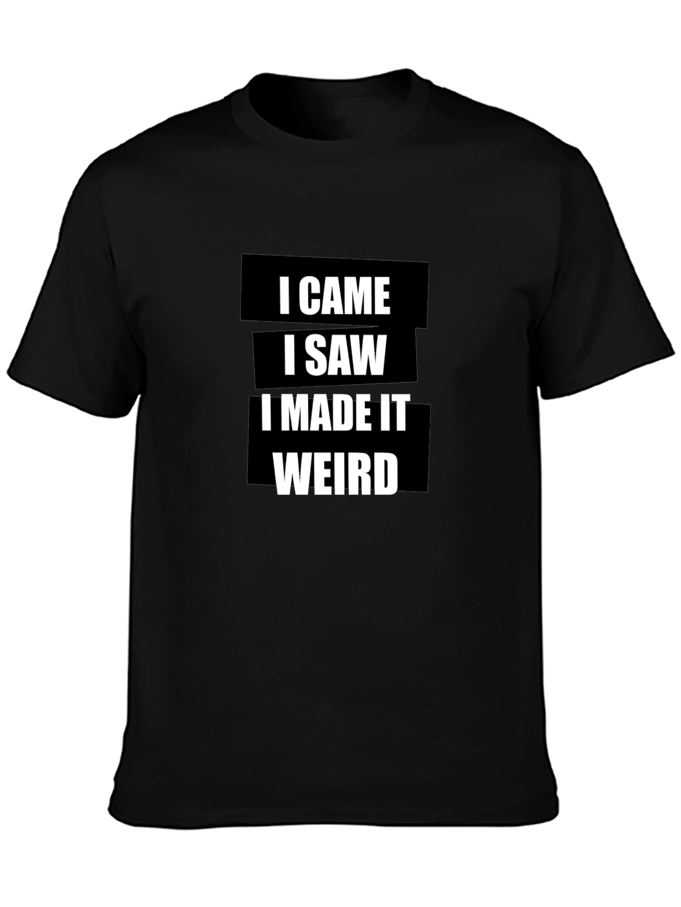 I Came I Saw I Made It Weird T-Shirt