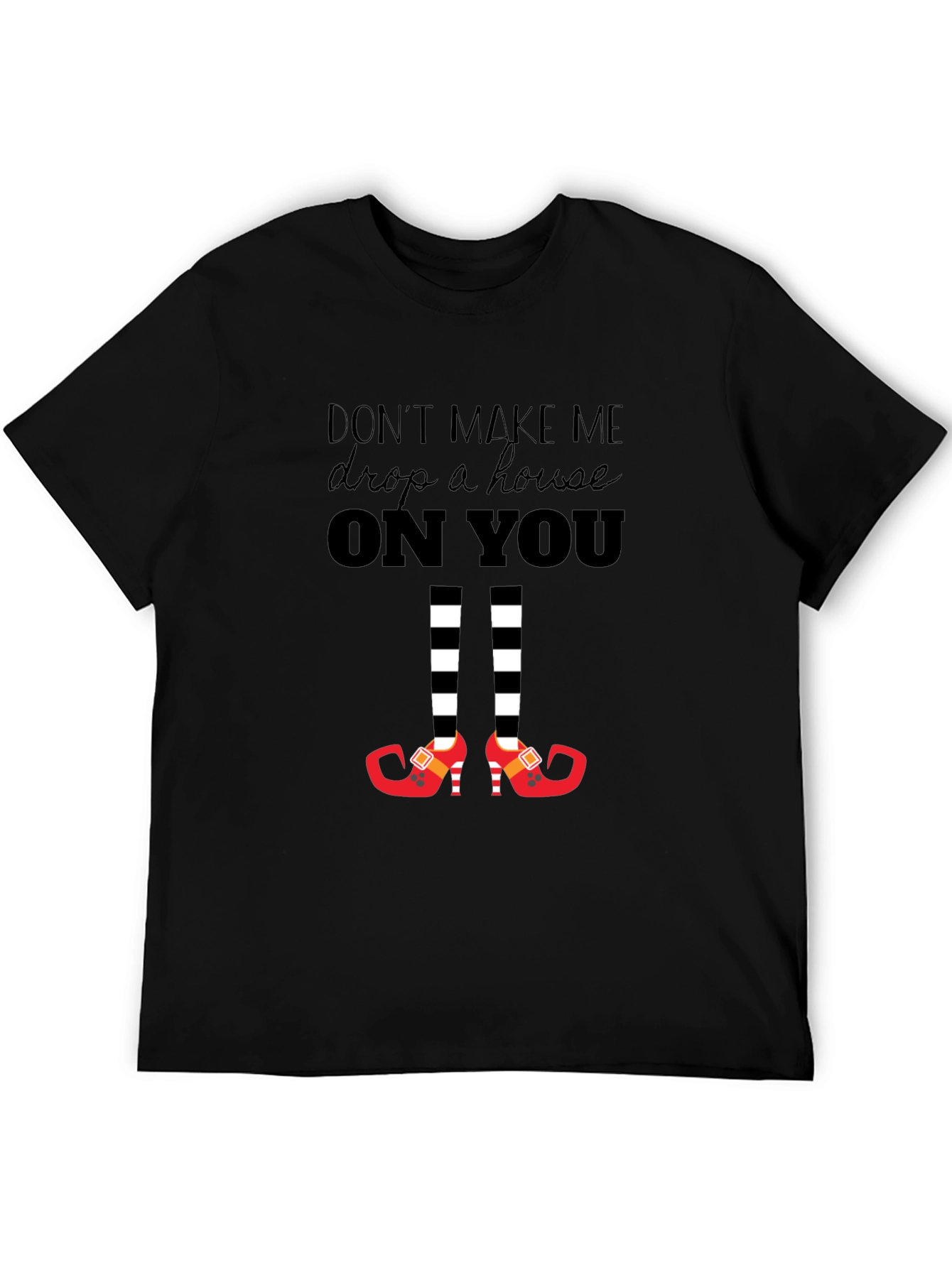 Dont Make Me Drop a House On You T-Shirt