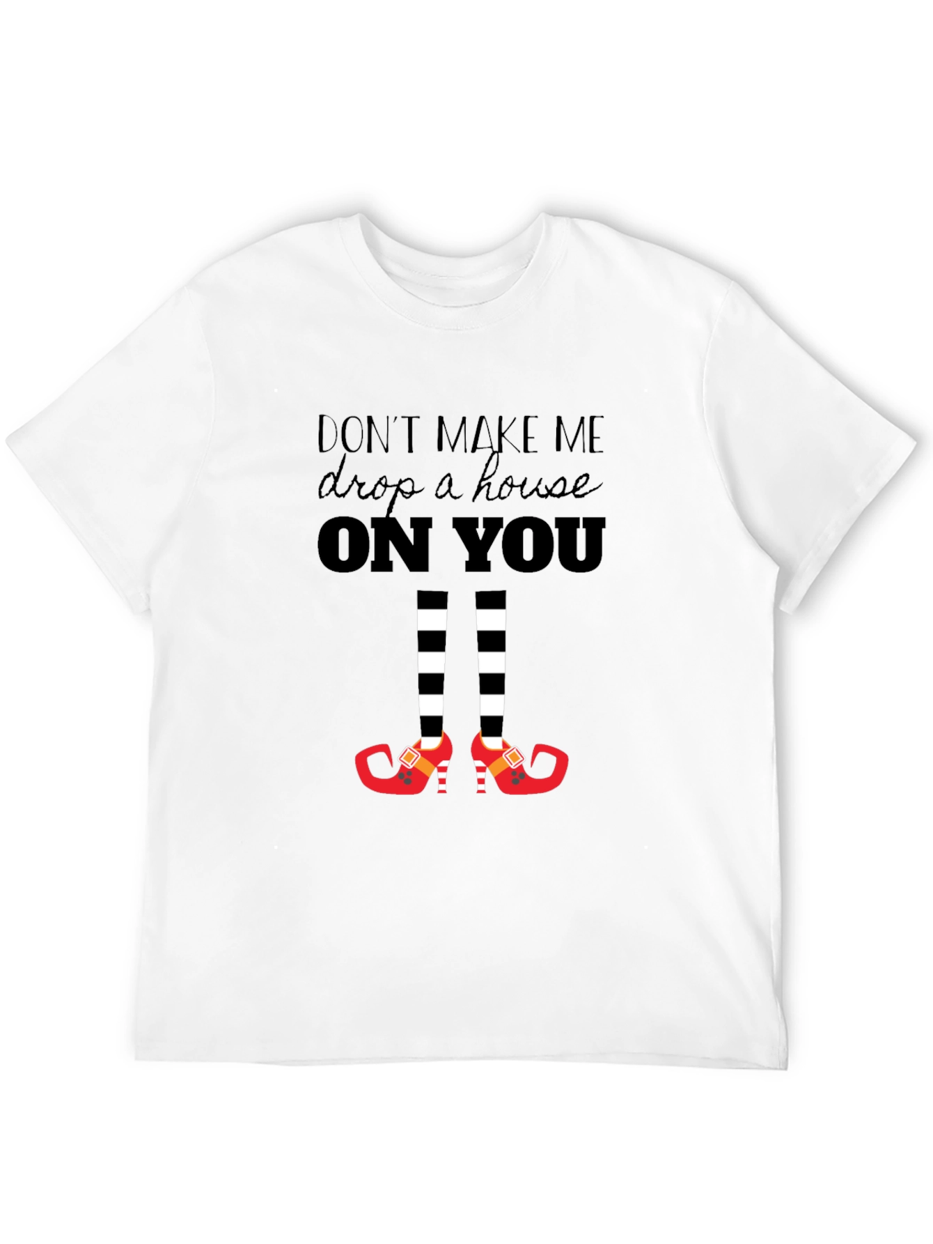 Dont Make Me Drop a House On You T-Shirt