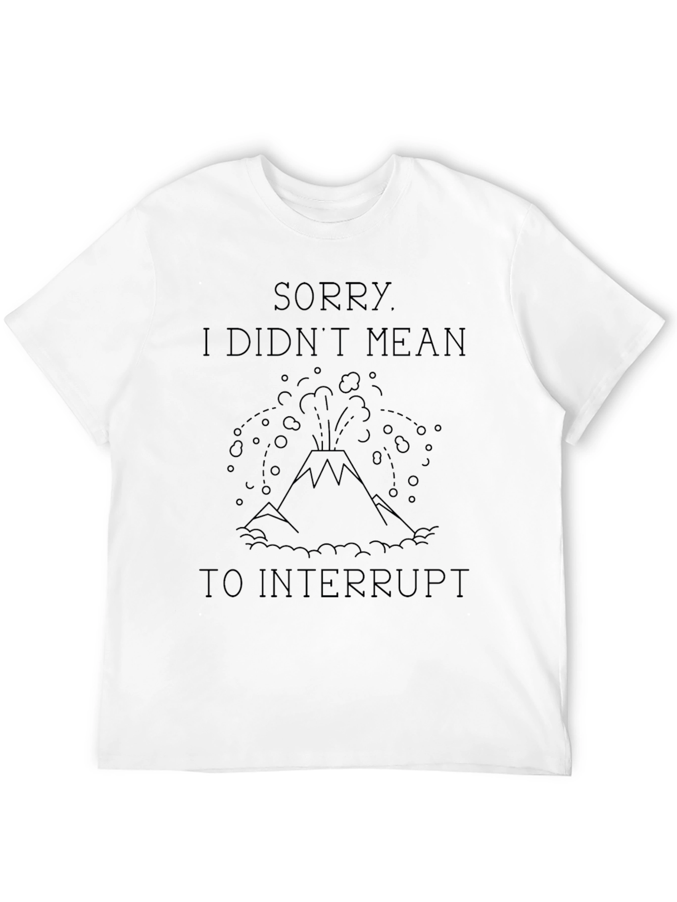 Sorry Didnt Mean to Interrupt Tee