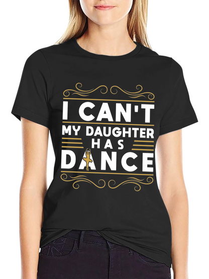 I Cant My Daughter Has Dance T-Shirt