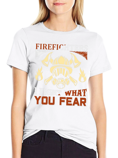 Firefighter T-Shirt: I Fight What You Fear