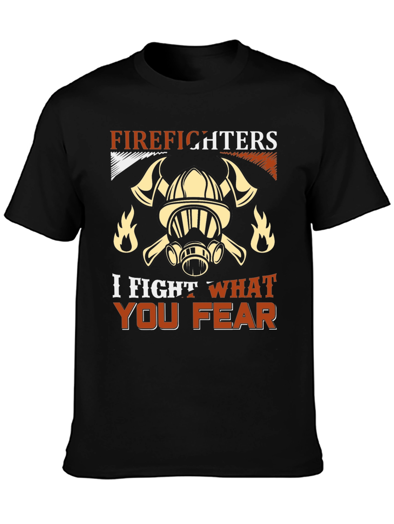 Firefighter T-Shirt: I Fight What You Fear