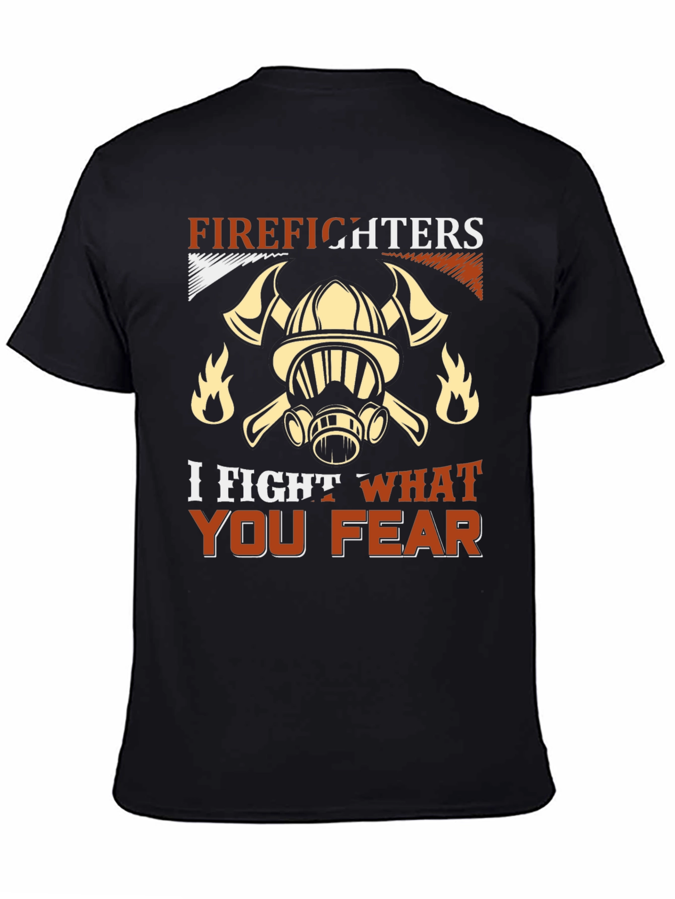 Firefighter T-Shirt: I Fight What You Fear