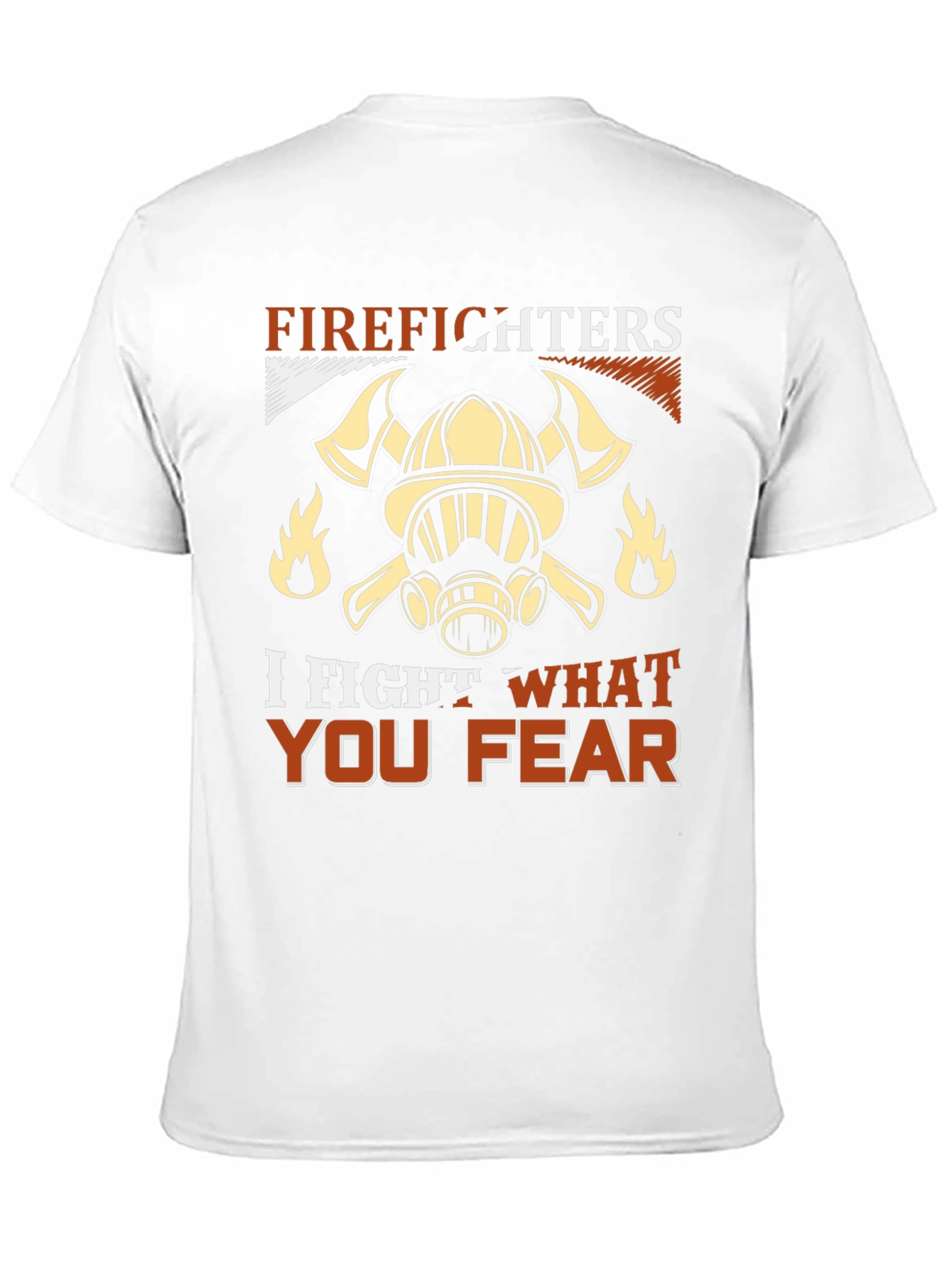 Firefighter T-Shirt: I Fight What You Fear
