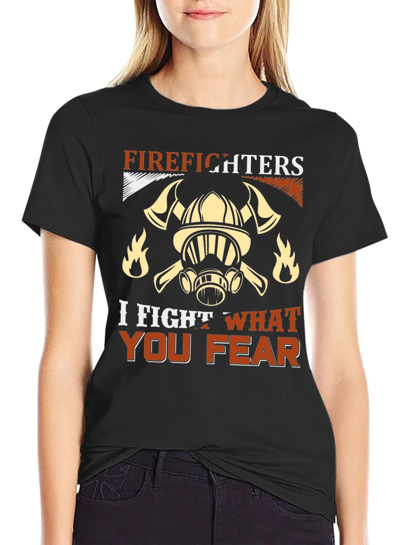 Firefighter T-Shirt: I Fight What You Fear