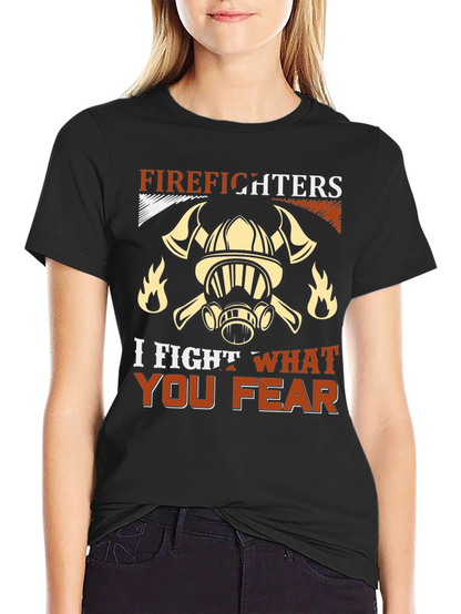 Firefighter T-Shirt: I Fight What You Fear
