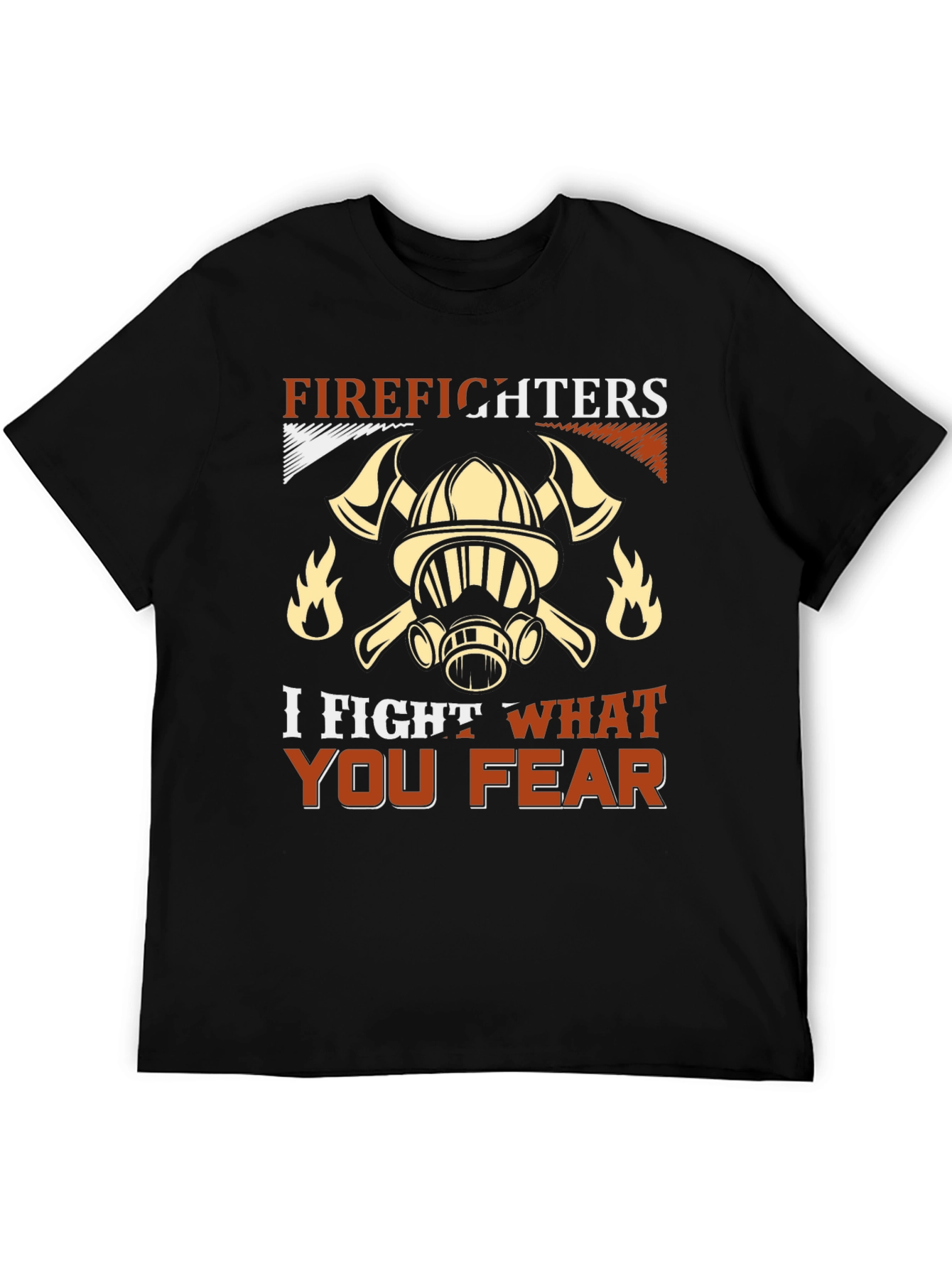 Firefighter T-Shirt: I Fight What You Fear