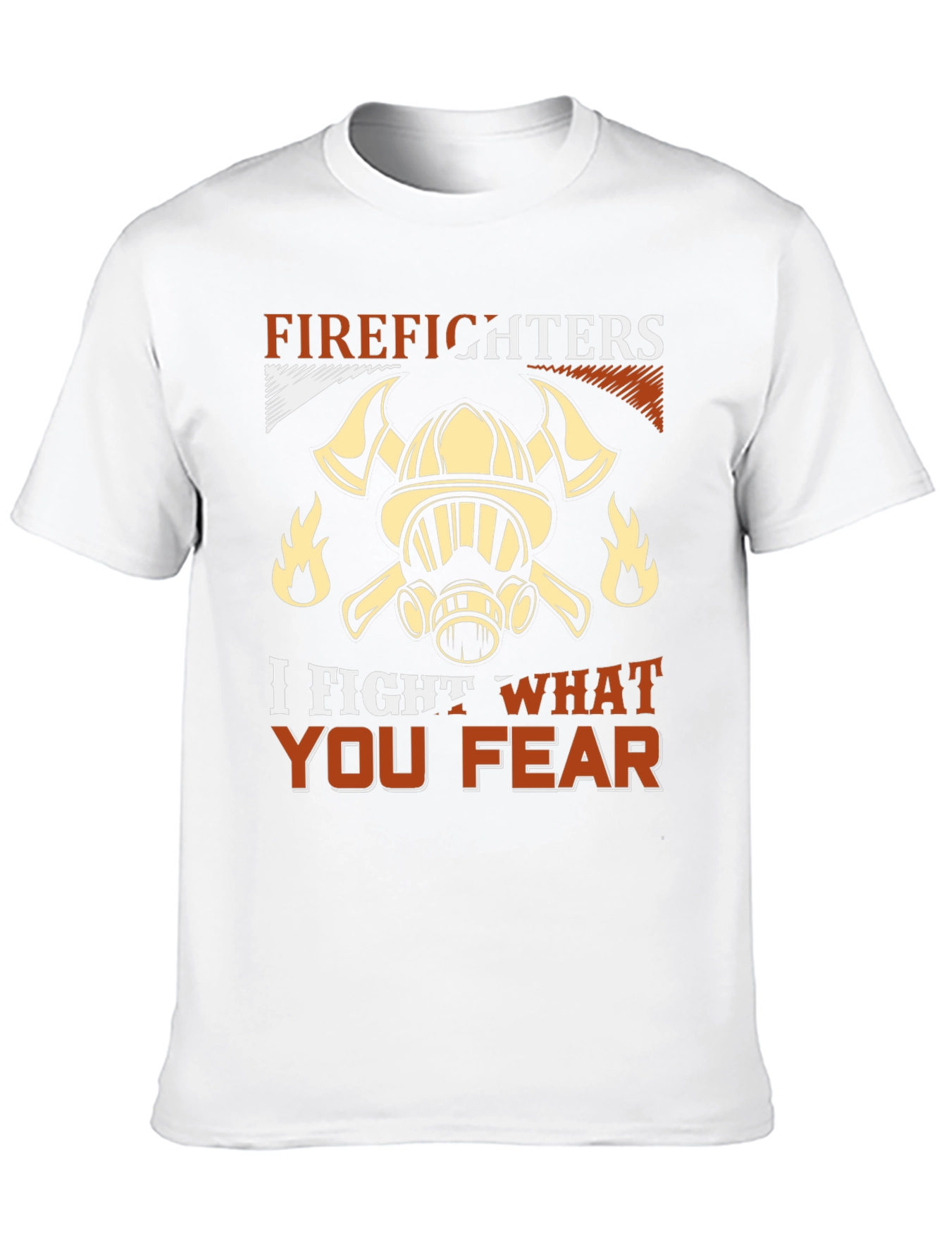 Firefighter T-Shirt: I Fight What You Fear