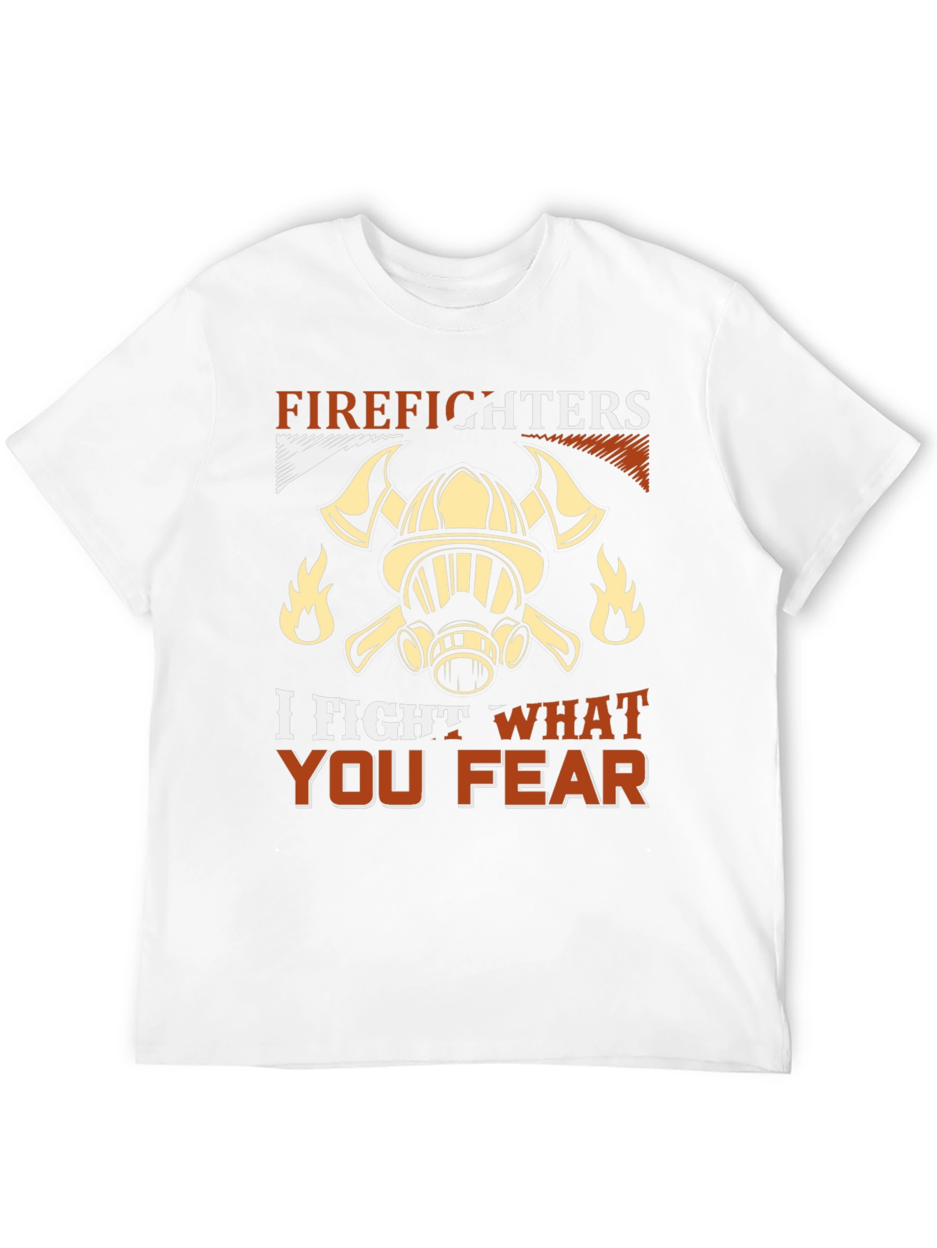 Firefighter T-Shirt: I Fight What You Fear
